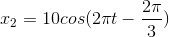 x_{2}=10cos(2\pi t-\frac{2\pi }{3})