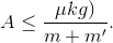 A\leq \frac{\mu kg)}{m+m'}.