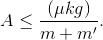 A\leq \frac{(\mu kg)}{m+m'}.