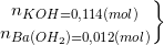 \small \left.\begin{matrix} n_{KOH=0,114 (mol)}\\ n_{Ba(OH_{2})=0,012(mol)} \end{matrix}\right\}