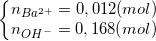 \small \left\{\begin{matrix} n_{Ba^{2+}}=0,012(mol)\\ n_{OH^{-}}=0,168 (mol) \end{matrix}\right.