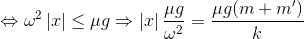 \Leftrightarrow \omega ^{2}\left | x \right |\leq \mu g\Rightarrow \left | x \right |\frac{\mu g}{\omega ^{2}}=\frac{\mu g(m+m')}{k}