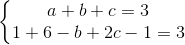 \left\{\begin{matrix} a+b+c=3\\1+6-b+2c-1=3 \end{matrix}\right.