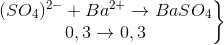 \left.\begin{matrix}(SO_{4})^{2-}+Ba^{2+}\rightarrow BaSO_{4}\\0,3\rightarrow 0,3\end{matrix}\right\}