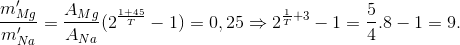 \frac{m'_{Mg}}{m'_{Na}}=\frac{A_{Mg}}{A_{Na}}(2^{\frac{1+45}{T}}-1)=0,25\Rightarrow 2^{\frac{1}{T}+3}-1=\frac{5}{4}.8-1=9.