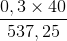 \frac{0,3\times 40}{537,25}