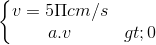 \left\{\begin{matrix} v=5\Pi cm/s\\ a.v> 0 \end{matrix}\right.