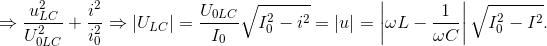 \Rightarrow \frac{u_{LC}^{2}}{U_{0LC}^{2}}+\frac{i^{2}}{i_{0}^{2}}\Rightarrow \left | U_{LC} \right |=\frac{U_{0LC}}{I_{0}}\sqrt{I_{0}^{2}-i^{2}}=\left | u \right |=\left | \omega L-\frac{1}{\omega C} \right |\sqrt{I_{0}^{2}-I^{2}}.