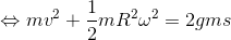 \Leftrightarrow mv^{2}+\frac{1}{2}mR^{2}\omega ^{2}=2gms