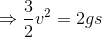 \Rightarrow \frac{3}{2}v^{2}=2gs