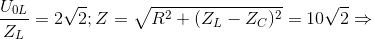 \frac{U_{0L}}{Z_{L}}=2\sqrt{2};Z=\sqrt{R^{2}+(Z_{L}-Z_{C})^{2}} = 10\sqrt{2}\Rightarrow