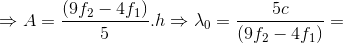 \Rightarrow A=\frac{(9f_{2}-4f_{1})}{5}.h\Rightarrow \lambda _{0}=\frac{5c}{(9f_{2}-4f_{1})}=