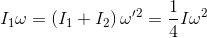 I_{1}\omega =\left ( I_{1}+I_{2} \right )\omega '^{2}=\frac{1}{4}I\omega ^{2}