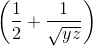 \left ( \frac{1}{2}+\frac{1}{\sqrt{yz}} \right )