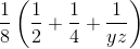 \frac{1}{8}\left ( \frac{1}{2}+\frac{1}{4}+\frac{1}{yz} \right )