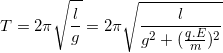 \small T=2\pi \sqrt{\frac{l}{g}}=2\pi \sqrt{\frac{l}{g^{2}+(\frac{q.E}{m})^{2}}}