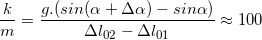 \small \frac{k}{m}=\frac{g.(sin(\alpha +\Delta \alpha )-sin\alpha )}{\Delta l_{02}-\Delta l_{01}}\approx 100