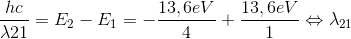 \frac{hc}{\lambda 21}=E_{2}-E_{1}=-\frac{13,6eV}{4}+\frac{13,6eV}{1}\Leftrightarrow \lambda _{21}