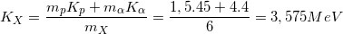 \small K_{X}=\frac{m_{p}K_{p}+m_{\alpha }K_{\alpha }}{m_{X}}=\frac{1,5.45+4.4}{6}=3,575 MeV