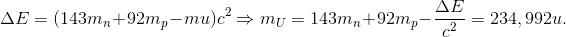 \Delta E=(143m_{n}+92m_{p}-mu)c^{2}\Rightarrow m_{U}=143m_{n}+92m_{p}-\frac{\Delta E}{c^{2}}=234,992u.