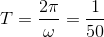 T=\frac{2\pi }{\omega }=\frac{1}{50}