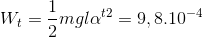 W_{t}=\frac{1}{2}mgl\alpha ^{t2}=9,8.10^{-4}