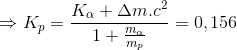 \Rightarrow K_{p}=\frac{K_{\alpha }+\Delta m.c^{2}}{1+\frac{m_{\alpha }}{m_{p}}}=0,156