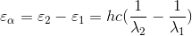 \varepsilon _{\alpha }=\varepsilon _{2}-\varepsilon _{1}=hc(\frac{1}{\lambda _{2}}-\frac{1}{\lambda _{1}})