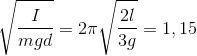 \sqrt{\frac{I}{mgd}}=2\pi \sqrt{\frac{2l}{3g}}=1,15