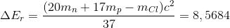 \Delta E_{r}=\frac{(20m_{n}+17m_{p}-m_{Cl})c^{2}}{37}=8,5684