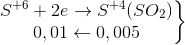 \left.\begin{matrix} S^{+6}+2e\rightarrow S^{+4}(SO_{2})\\ 0,01\leftarrow 0,005 \end{matrix}\right\}