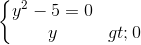 \left\{\begin{matrix}y^{2}-5=0\\y> 0\end{matrix}\right.