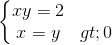 \left\{\begin{matrix}xy=2\\x=y> 0\end{matrix}\right.