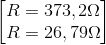 \begin{bmatrix} R=373,2\Omega \\ R=26,79\Omega \end{bmatrix}