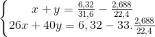 \left\{\begin{matrix} x+y=\frac{6,32}{31,6}-\frac{2,688}{22,4}\\ 26x+40y=6,32-33.\frac{2,688}{22,4} \end{matrix}\right.