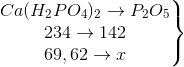 \left.\begin{matrix} Ca(H_{2}PO_{4})_{2}\rightarrow P_{2}O_{5}\\ 234\rightarrow 142\\ 69,62\rightarrow x \end{matrix}\right\}