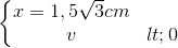 \left\{\begin{matrix} x=1,5\sqrt{3}cm\\ v< 0 \end{matrix}\right.