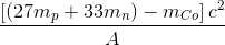 \frac{\left [ \left ( 27m_{p}+33m_{n} \right )-m_{Co} \right ]c^{2}}{A}