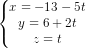 \dpi{80} \left\{\begin{matrix} x=-13-5t\\ y=6+2t\\ z=t\end{matrix}\right.