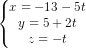 \dpi{80} \left\{\begin{matrix} x=-13-5t\\ y=5+2t\\ z=-t\end{matrix}\right.