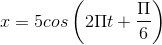 x=5cos\left ( 2\Pi t+\frac{\Pi }{6} \right )