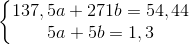 \left\{\begin{matrix} 137,5a+271b=54,44\\ 5a+5b=1,3 \end{matrix}\right.