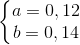 \left\{\begin{matrix} a=0,12\\ b=0,14 \end{matrix}\right.