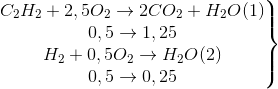 \left.\begin{matrix} C_{2}H_{2}+2,5O_{2}\rightarrow 2CO_{2}+H_{2}O(1)\\0,5\rightarrow 1,25 \\H_{2}+0,5O_{2}\rightarrow H_{2}O(2) \\0,5\rightarrow 0,25\end{matrix}\right\}