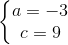 \left\{\begin{matrix} a=-3\\c=9 \end{matrix}\right.