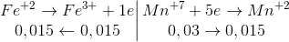 \left.\begin{matrix} Fe^{+2}\rightarrow Fe^{3+}+1e\\0,015\leftarrow 0,015 \end{matrix}\right|\begin{matrix} Mn^{+7}+5e\rightarrow Mn^{+2}\\0,03\rightarrow 0,015 \end{matrix}