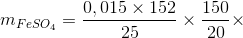 m_{FeSO_{4}}=\frac{0,015\times 152}{25}\times \frac{150}{20}\times