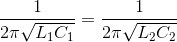 \frac{1}{2\pi \sqrt{L_{1}C_{1}}} = \frac{1}{2\pi \sqrt{L_{2}C_{2}}}