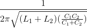 \frac{1}{2\pi \sqrt{(L_{1}+L_{2})(\frac{C_{1}C_{2}}{C_{1}+C_{2}})}}