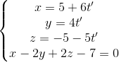 \left\{\begin{matrix} x=5+6t'\\y=4t' \\z=-5-5t' \\x-2y+2z-7=0 \end{matrix}\right.